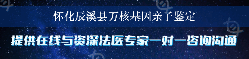 怀化辰溪县万核基因亲子鉴定